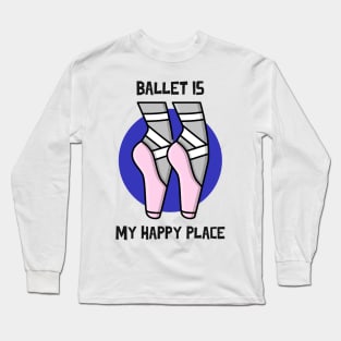 BALLET IS MY HAPPY PLACE with Cartoon Shoes Long Sleeve T-Shirt